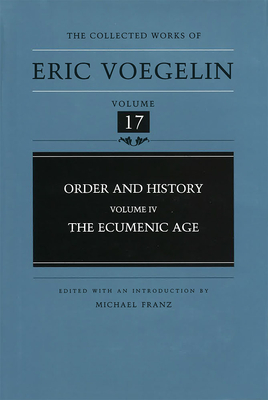 Order and History, Volume 4 (Cw17): The Ecumenic Age Volume 17 - Voegelin, Eric, and Franz, Michael (Editor)