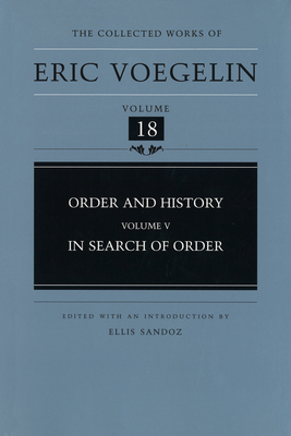 Order and History, Volume 5 (Cw18): In Search of Order Volume 18 - Voegelin, Eric, and Sandoz, Ellis, PH.D. (Editor)