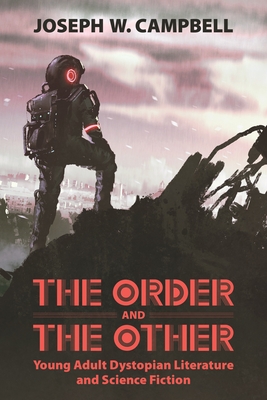 Order and the Other: Young Adult Dystopian Literature and Science Fiction - Campbell, Joseph W