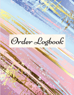 Order Logbook: Daily Log Book for Small Businesses, Customer Order Tracker.