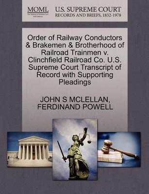 Order of Railway Conductors & Brakemen & Brotherhood of Railroad Trainmen V. Clinchfield Railroad Co. U.S. Supreme Court Transcript of Record with Supporting Pleadings - McLellan, John S, and Powell, Ferdinand