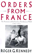 Orders from France: The Americans and the French in a Revolutionary World, 1780-1820