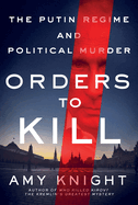 Orders to Kill: The Putin Regime and Political Murder