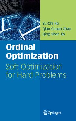 Ordinal Optimization: Soft Optimization for Hard Problems - Ho, Yu-Chi, and Zhao, Qian-Chuan, and Jia, Qing-Shan