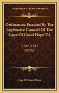 Ordinances Enacted by the Legislative Council of the Cape of Good Hope V4: 1845-1847 (1850)