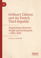 Ordinary Citizens and the French Third Republic: Negotiations Between People and Parliament, c.1900-1930