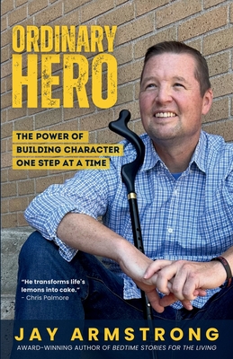 Ordinary Hero: The Power of Building Character One Step at a Time - Armstrong, Jay