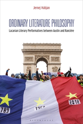 Ordinary Literature Philosophy: Lacanian Literary Performatives Between Austin and Rancire - Habjan, Jernej