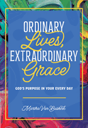 Ordinary Lives, Extraordinary Grace - God's purpose in Your Every Day