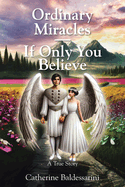 Ordinary Miracles - If Only You Believe: A True Story