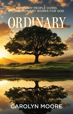 Ordinary: Ordinary People Doing Extraordinary Works for God - Moore, Carolyn