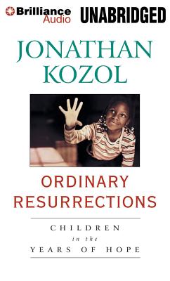 Ordinary Resurrections: Children in the Years of Hope - Kozol, Jonathan, and Hill, Dick (Read by)