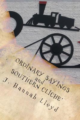 Ordinary Sayings and Southern Cliche' - Lloyd, J Hannah