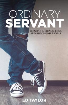 Ordinary Servant: Lessons In Loving Jesus and Serving His People - Taylor, Ed