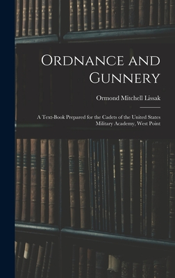 Ordnance and Gunnery; a Text-book Prepared for the Cadets of the United States Military Academy, West Point - Lissak, Ormond Mitchell