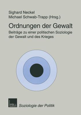 Ordnungen Der Gewalt: Beitrage Zu Einer Politischen Soziologie Der Gewalt Und Des Krieges - Neckel, Sighard (Editor), and Schwab-Trapp, Michael (Editor)