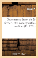 Ordonnance du roi du 26 f?vrier 1764, concernant les invalides