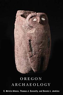 Oregon Archaeology - Aikens, Melvin C, and Connolly, Thomas J, and Jenkins, Dennis L