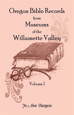 Oregon Bible Records From Museums of the Willamette Valley: Vol. 1 - Burgess, Jo Ann