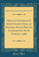 Oregon Cooperative Snow Survey Data of Federal-State-Private Cooperative Snow Surveys, 1989 (Classic Reprint)