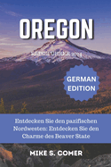 Oregon-Reisefhrer 2024: Entdecken Sie den pazifischen Nordwesten: Entdecken Sie den Charme des Beaver State