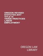 Oregon Revised Statutes 2017 Title 14 Trade Practices Labor Employment