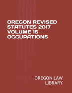 Oregon Revised Statutes 2017 Volume 15 Occupations