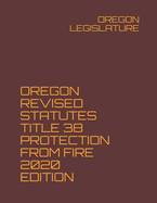 Oregon Revised Statutes Title 38 Protection from Fire 2020 Edition
