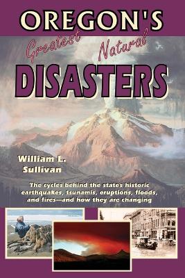 Oregon's Greatest Natural Disasters - Sullivan, William L