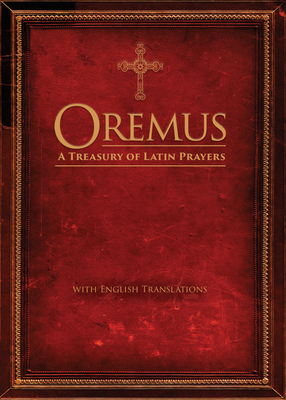 Oremus: A Treasury of Latin Prayers with English Translations - Ave Maria Press, and Bailey, Christopher (Translated by)