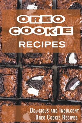 Oreo Cookie Recipes: Delicious and Indulgent Oreo Cookie Cookbook - Miller, Madison