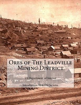 Ores of The Leadville Mining District - Jackson, Kerby (Introduction by), and Interior, Us Department of