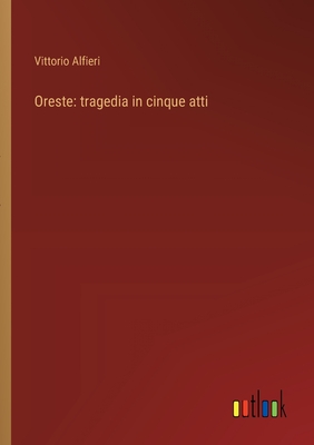 Oreste: tragedia in cinque atti - Alfieri, Vittorio