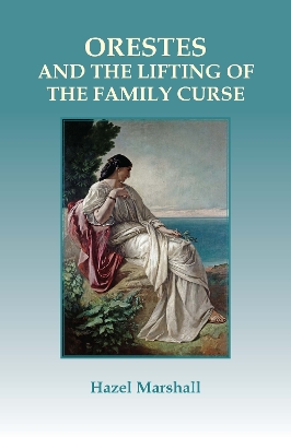 Orestes: and the Lifting of the Family Curse - Marshall, Hazel