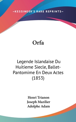 Orfa: Legende Islandaise Du Huitieme Siecle, Ballet-Pantomime En Deux Actes (1853) - Trianon, Henri, and Mazilier, Joseph