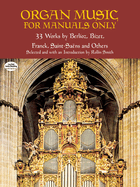 Organ Music for Manuals Only: 33 Works by Berlioz, Bizet, Franck and Others