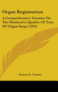 Organ Registration: A Comprehensive Treatise On The Distinctive Quality Of Tone Of Organ Stops (1919)