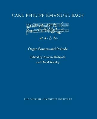 Organ Sonatas and Prelude - Richards, Annette (Editor), and Yearsley, David (Editor), and Bach, Carl Philipp Emanuel