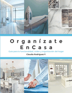 Organ?zate ENCASA: Gu?a para la funcionalidad, orden y organizaci?n del hogar