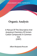 Organic Analysis: A Manual Of The Descriptive And Analytical Chemistry Of Certain Carbon Compounds In Common Use (1887)