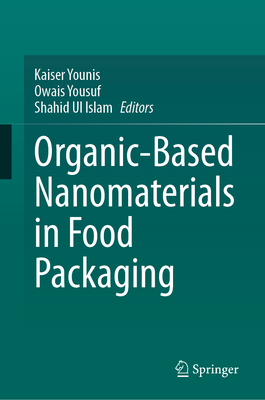 Organic-Based Nanomaterials in Food Packaging - Younis, Kaiser (Editor), and Yousuf, Owais (Editor), and Ul Islam, Shahid (Editor)