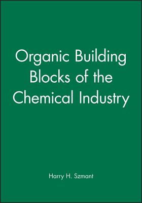 Organic Building Blocks of the Chemical Industry - Szmant, Harry H