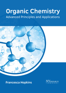 Organic Chemistry: Advanced Principles and Applications