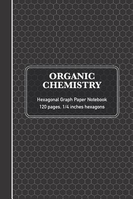 Organic Chemistry Hexagonal Graph Paper Notebook: Chemistry & Biochemistry Note Book - (120 pages, 6 x 9, 1/4 inch hexagons) - Science, Sardine Designs