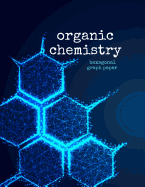 Organic Chemistry Hexagonal Graph Paper: Perfect Notebook For Drawing Organic Chemistry Structures