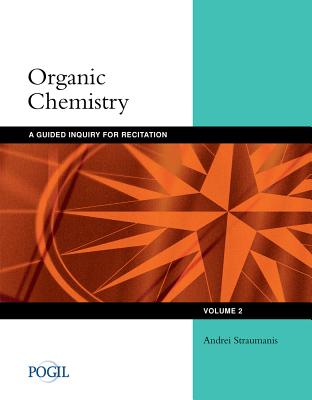 Organic Chemistry, Volume 2: A Guided Inquiry for Recitation: A Process Oriented Guided Inquiry Learning Course - Straumanis, Andrei