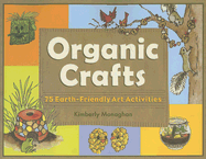 Organic Crafts: 75 Earth-Friendly Art Activities