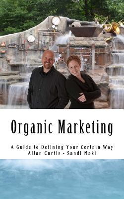 Organic Marketing: A Guide to Defining Your Certain Way - Maki, Sandi, and Curtis, Allan