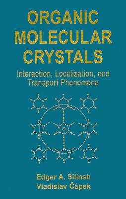 Organic Molecular Crystals: Interacton Localization, and Transport Phenomena - Silinsh, Edgar A, and Capek, Vladislav, and Silins, E