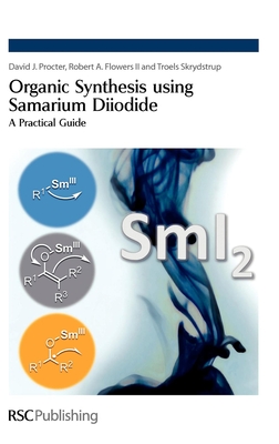Organic Synthesis Using Samarium Diiodide: A Practical Guide - Procter, David J, and Flowers, Robert A, and Skrydstrup, Troels